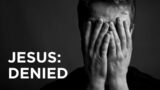 Jesus: Denied – 03/13/2024