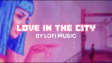 Lofi Music | Love in the City