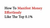Manifest Money Effortlessly Like the Top 0.1% Elites
