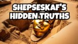 Pharaoh Shepseskaf: A Hidden History Exposed