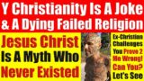 Prove Me Wrong – Christianity Is A Dying Failed Religion & Jesus Christ Never Existed! – Video 7355