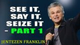 See It, Say It, Seize It (Part 1)  with Jentezen Franklin