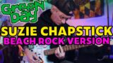 Suzie Chapstick | Green Day | Beach Rock Version