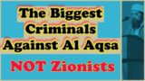 The Biggest Criminals Against Al Aqsa ( Not Zionists) & Islam
