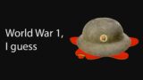 The Entire History of World War One, I guess