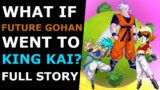 What If Future Gohan Went To King Kai? Full Story|Dragon Ball Z