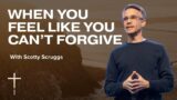 When You Feel Like You Can't Forgive | Week 5 | Scotty Scruggs