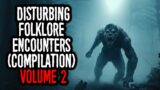 22 Absolutely DISTURBING Folklore Encounters (COMPILATION) | VOLUME 2