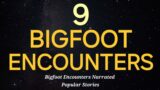 9 BIGFOOT ENCOUNTERS  – BIGFOOT ENCOUNTERS NARRATED POPULAR STORIES