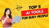 AI to the Rescue: Top 5 Tools for Busy People