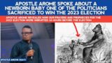 APST AROME SPOKE ABOUT A NEWBORN BABY AN EVIL MAN SACRIFICED FOR TO WIN THE LAST 2023 ELECTION