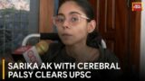 Against The Odds Of Cerebral Palsy, Kerala's Sarika AK Clears UPSC | India Today