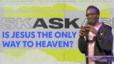 Ask:  Is Jesus the Only Way to Heaven