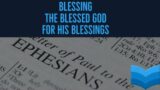 Blessing the Blessed God for His Blessing : Ephesians 1:7-10 AM Worship (4/14/24)