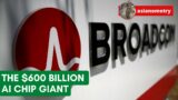Broadcom: The $600 Billion AI Chip Giant