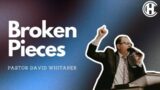 “Broken Pieces” -Pastor David Whitaker