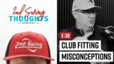 CLUB FITTING MISCONCEPTIONS | 2nd Swing Thoughts Ep. 38