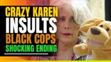 Crazy Karen Insults Black Cops. Shocking Ending