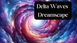 Delta Waves Dreamscape | Music for Sleep
