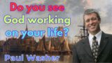 Do you see God working on your life? – Paul Washer Sermons