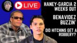 FIRST LIVE! HANEY-GARCIA 2 WEEKS OUT,  BENAVIDEZ LOSING FOCUS? HITCHINS WINS OVER LEMOS