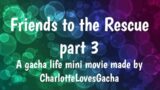 Friends to the Rescue part 3 ( a gacha life mini movie )