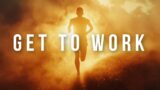 GET TO WORK | Motivational Speech Compilation