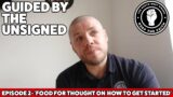 Guided by the Unsigned (Ep2 'Food for thought on How to get Started')