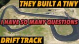 How much did their TINY DRIFT TRACK cost to build, and so many other questions.