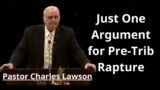 Just One Argument for Pre-Trib Rapture  – Pastor Charles Lawson Message