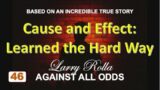 Larry Rolla Against All Odds  "Cause and Effect Learned the Hard Way"