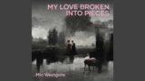 My Love Broken into Pieces