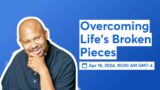 Overcoming Life's Broken Pieces