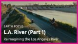 Reimagining the Los Angeles River | Earth Focus | Season 5, Episode 1 | PBS SoCal