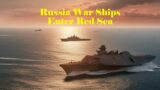 Russian Warships Enter Red Sea As God Draws Nations To Prophecies