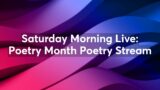 Saturday Morning Live: Poetry Month Poetry Stream