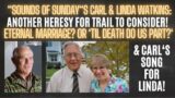 Sounds of Sunday's‘ Carl & Linda Watkins   Another Heresy for Trail to Consider!  Eternal Marriage!