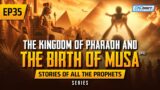 The Kingdom Of Pharaoh & The Birth Of Musa (AS) | EP 35 | Stories Of The Prophets Series