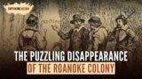 The Puzzling Disappearance of the Roanoke Colony