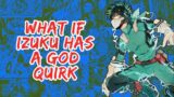 What if Izuku Has a God Quirk | Part 1