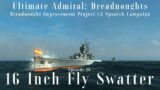 16 Inch Fly Swatter – Episode 16 – Dreadnought Improvement Project v2 Spanish Campaign