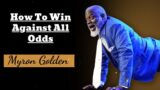 How To Win Against All Odds – Myron Golden, Ph.D.