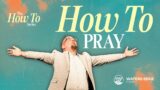 How To Pray – The How To Series – Part 2