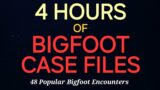 4 HOURS OF BIGFOOT CASE FILES – 48 POPULAR BIGFOOT ENCOUNTERS