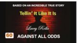 #60 Larry Rolla – Against All Odds – Tellin’ It Like It Is