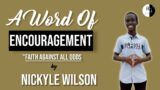 A Word Of Encouragement – Nickyle Wilson || “Faith Against All Odds”