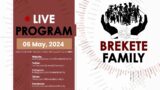 BREKETE FAMILY PROGRAM 6TH MAY 2024