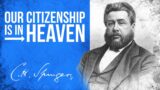 Citizenship in Heaven (Philippians 3:20) – C.H. Spurgeon Sermon