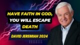 David Jeremiah Sermons 2024 – Have Faith In God, You Will Escape Death | Dr. David Jeremiah