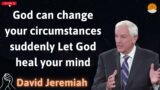 God can change your circumstances suddenly Let God heal your mind – DAVID JIMIERH